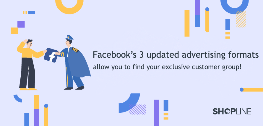 Facebook’s 3 updated advertising formats allow you to find your exclusive customer group!